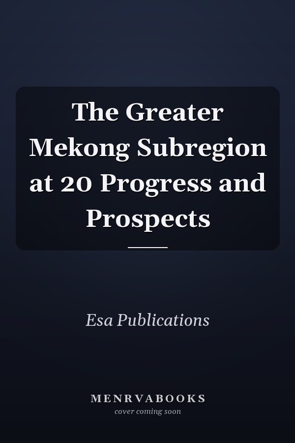 The Greater Mekong Subregion at 20 Progress and Prospects
