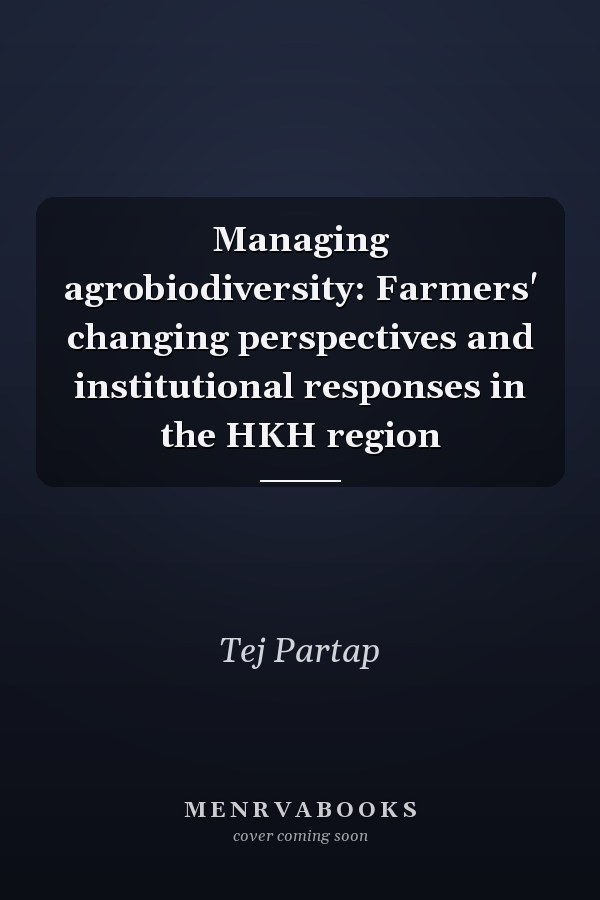 Managing agrobiodiversity: Farmers' changing perspectives and institutional responses in the HKH region