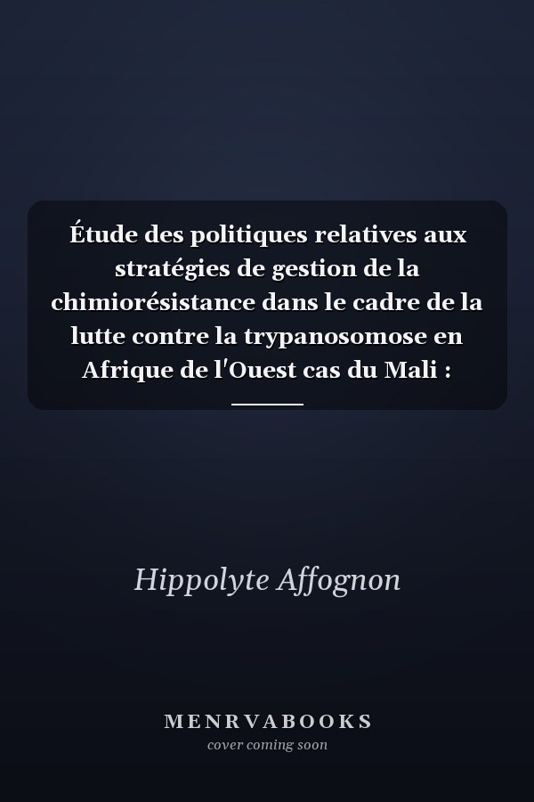 Étude des politiques relatives aux stratégies de gestion de la chimiorésistance dans le cadre de la lutte contre la trypanosomose en Afrique de l'Ouest cas du Mali : gestion de la chimiorésistance dans le cadre de la lutte intégrée contre la trypanosomose dans la zone contonnière de l'Afrique de l'Ouest