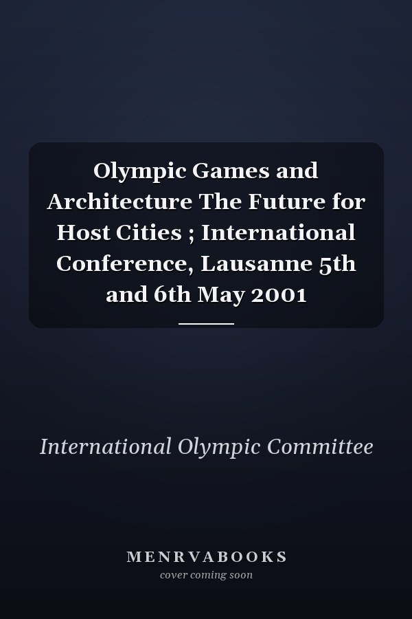 Olympic Games and Architecture The Future for Host Cities ; International Conference, Lausanne 5th and 6th May 2001