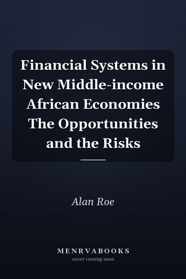 Financial Systems in New Middle-income African Economies The Opportunities and the Risks