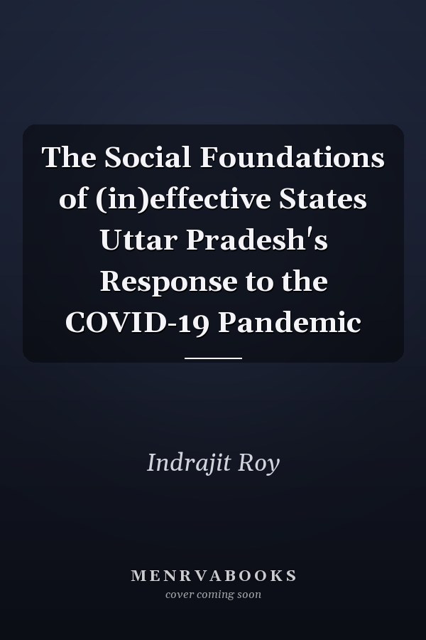 The Social Foundations of (in)effective States Uttar Pradesh's Response to the COVID-19 Pandemic