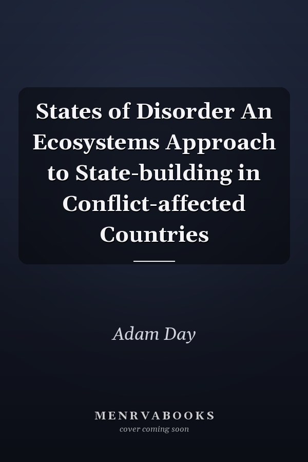 States of Disorder An Ecosystems Approach to State-building in Conflict-affected Countries
