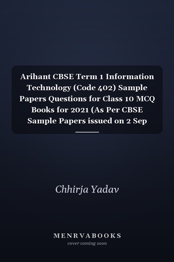 Arihant CBSE Term 1 Information Technology (Code 402) Sample Papers Questions for Class 10 MCQ Books for 2021 (As Per CBSE Sample Papers issued on 2 Sep 2021)