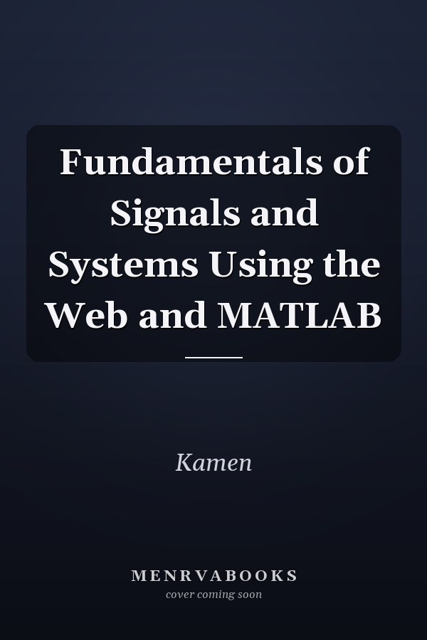 Fundamentals of Signals and Systems Using the Web and MATLAB