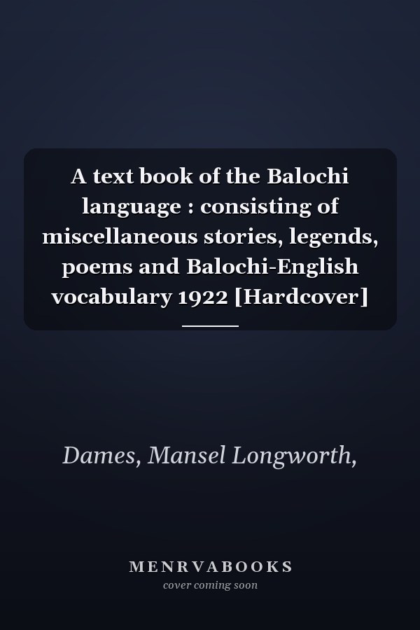 A text book of the Balochi language : consisting of miscellaneous stories, legends, poems and Balochi-English vocabulary 1922 [Hardcover]