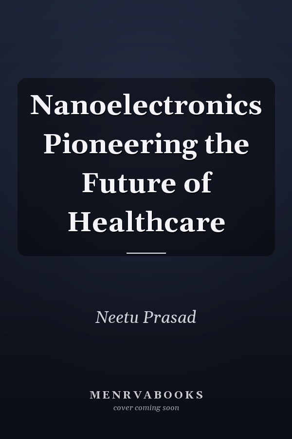 Nanoelectronics Pioneering the Future of Healthcare