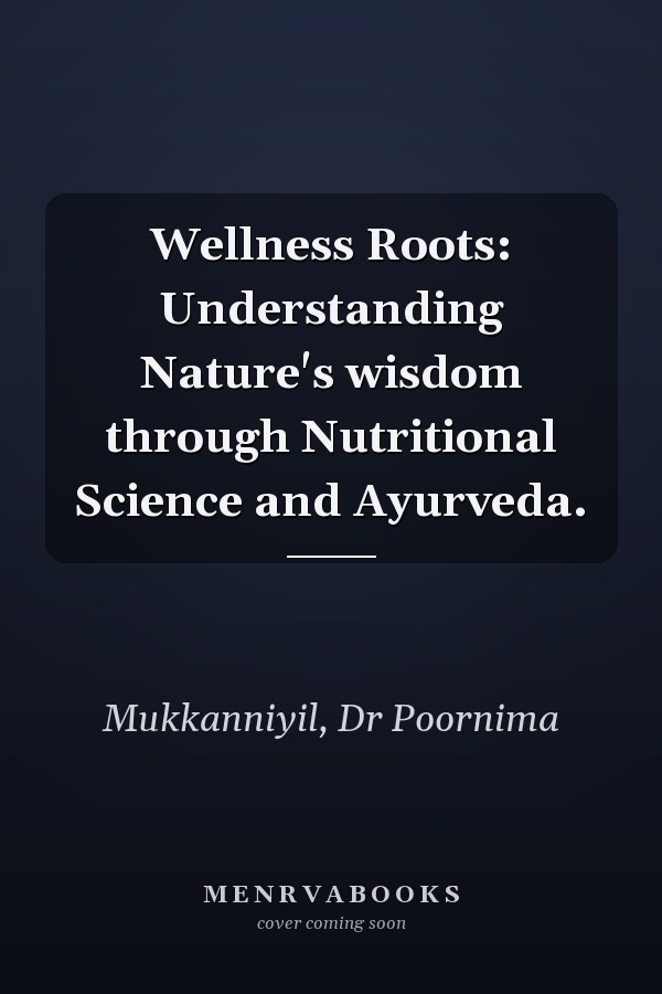 Wellness Roots: Understanding Nature's wisdom through Nutritional Science and Ayurveda.