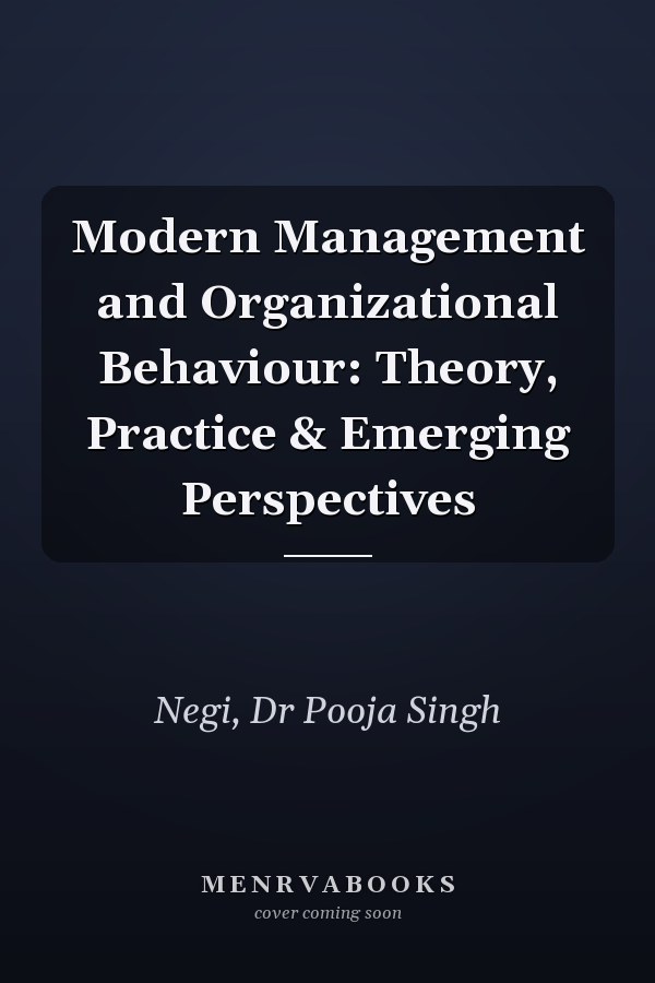 Modern Management and Organizational Behaviour: Theory, Practice & Emerging Perspectives