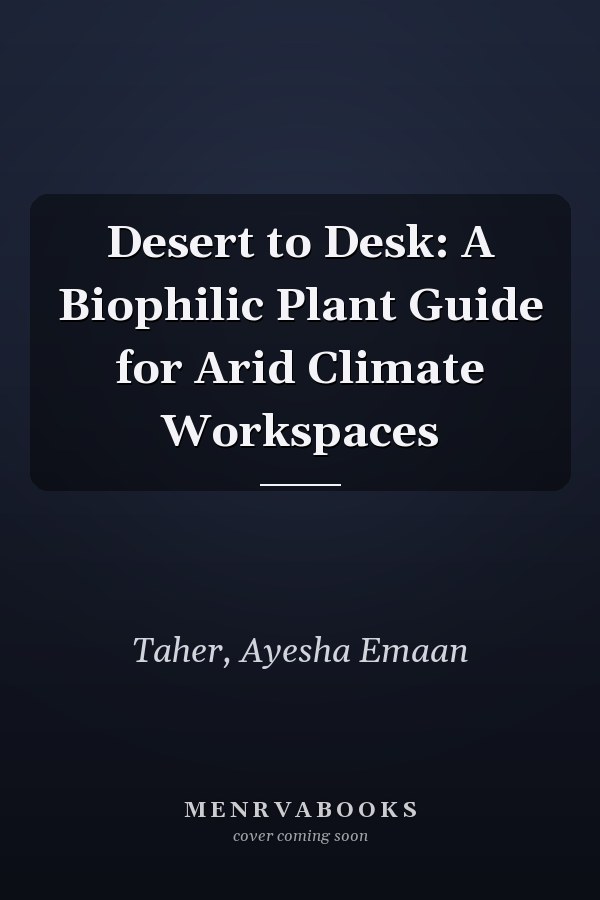 Desert to Desk: A Biophilic Plant Guide for Arid Climate Workspaces
