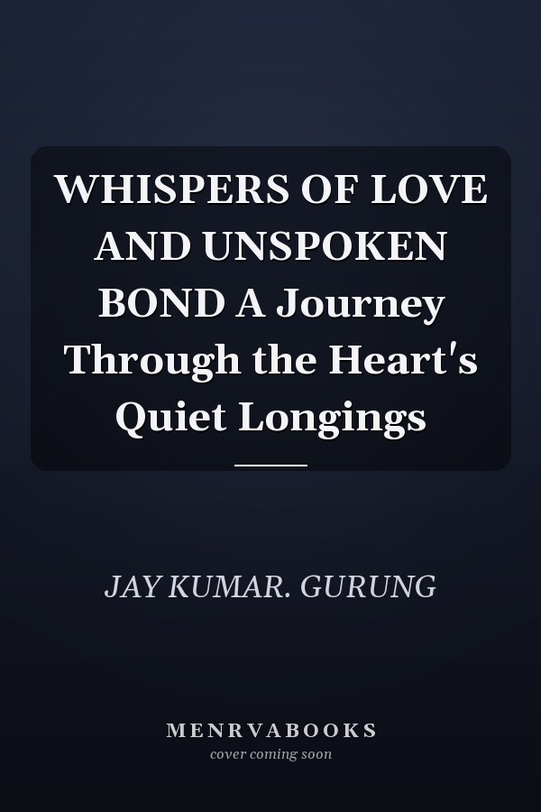 WHISPERS OF LOVE AND UNSPOKEN BOND A Journey Through the Heart's Quiet Longings