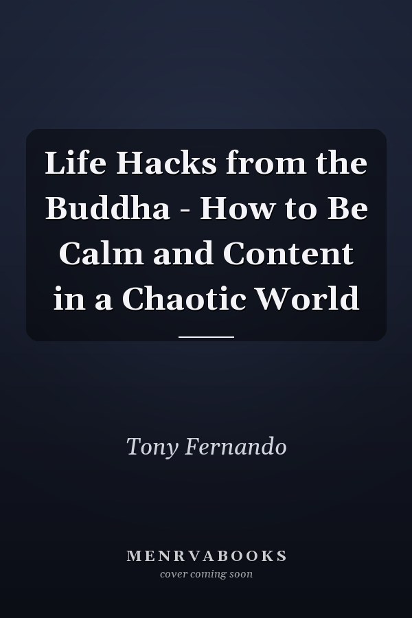 Life Hacks from the Buddha - How to Be Calm and Content in a Chaotic World