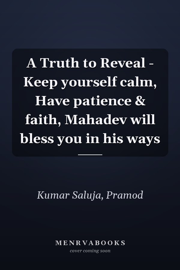 A Truth to Reveal - Keep yourself calm, Have patience & faith, Mahadev will bless you in his ways
