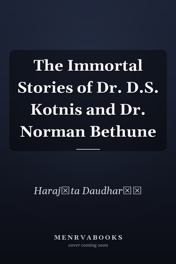 The Immortal Stories of Dr. D.S. Kotnis and Dr. Norman Bethune