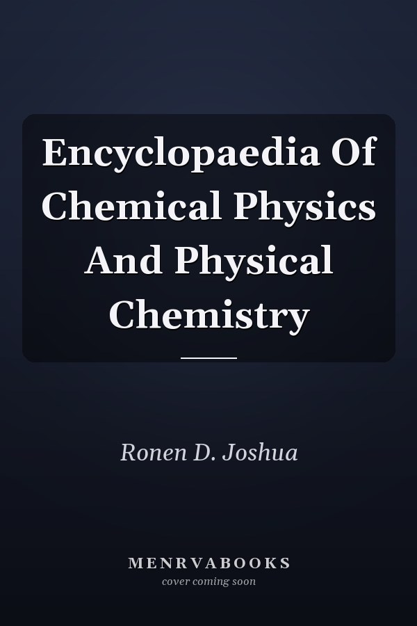 Encyclopaedia Of Chemical Physics And Physical Chemistry
