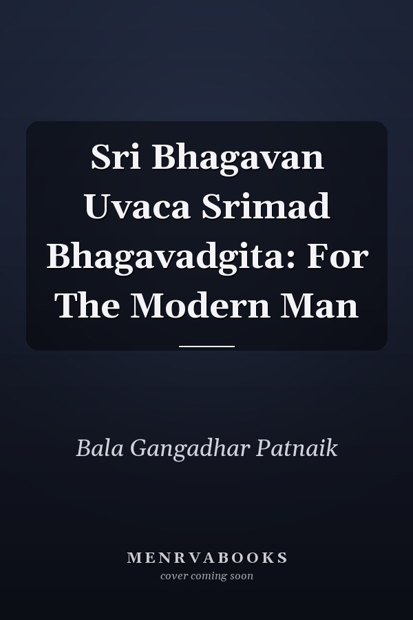 Sri Bhagavan Uvaca Srimad Bhagavadgita: For The Modern Man