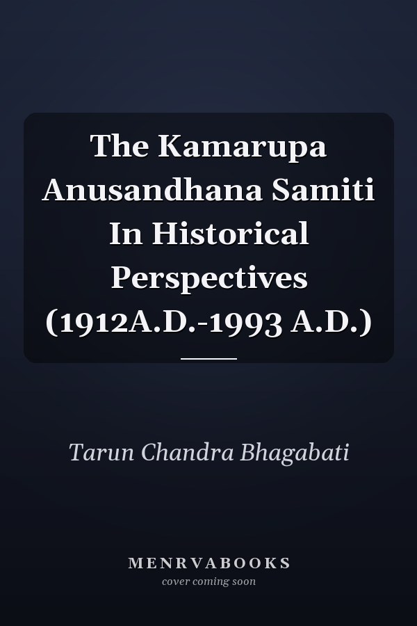 The Kamarupa Anusandhana Samiti In Historical Perspectives (1912A.D.-1993 A.D.)