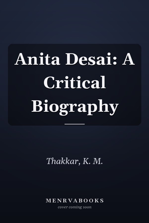 Anita Desai: A Critical Biography