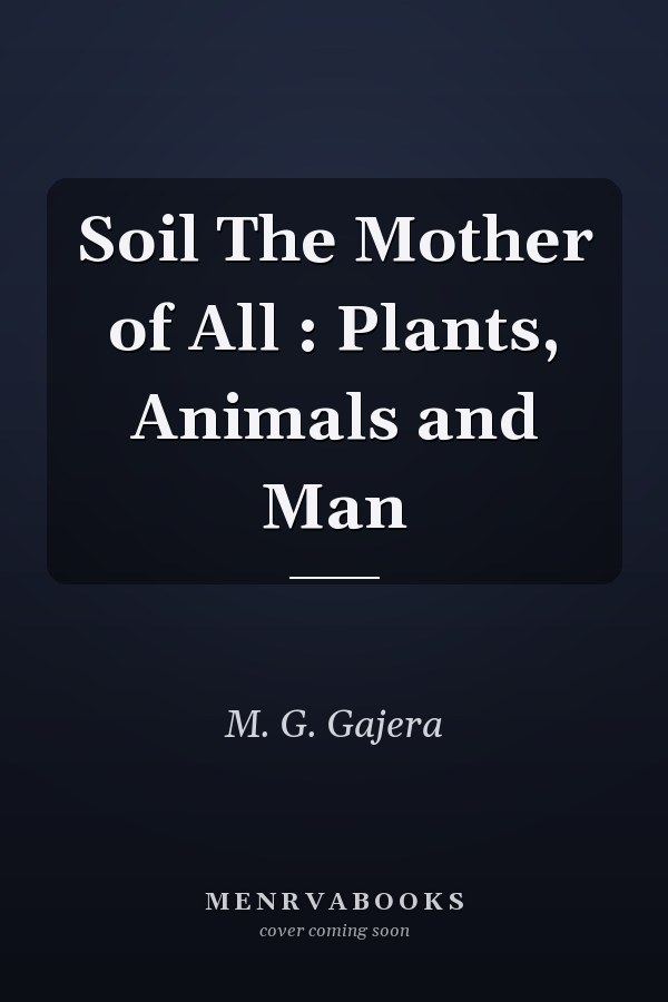 Soil The Mother of All : Plants, Animals and Man
