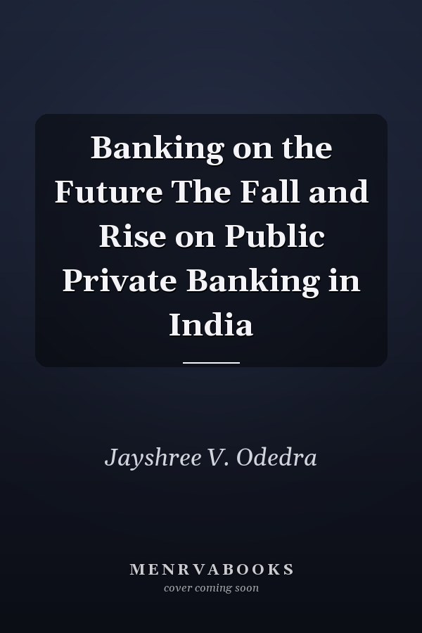 Banking on the Future The Fall and Rise on Public Private Banking in India