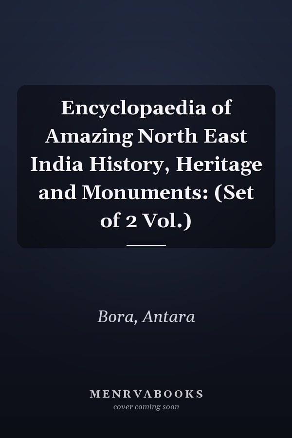 Encyclopaedia of Amazing North East India History, Heritage and Monuments: (Set of 2 Vol.)