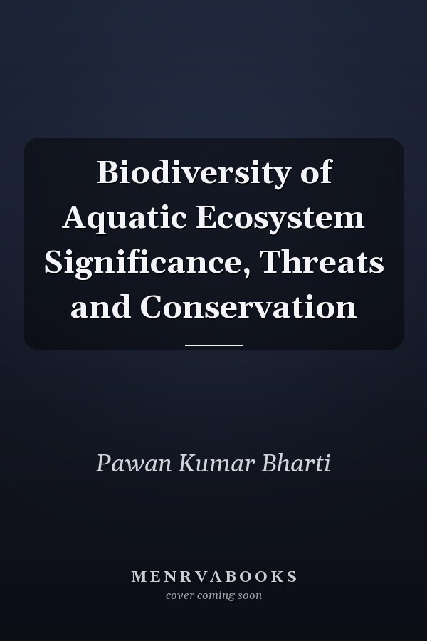 Biodiversity of Aquatic Ecosystem Significance, Threats and Conservation