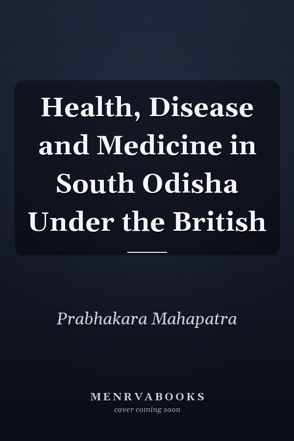 Health, Disease and Medicine in South Odisha Under the British