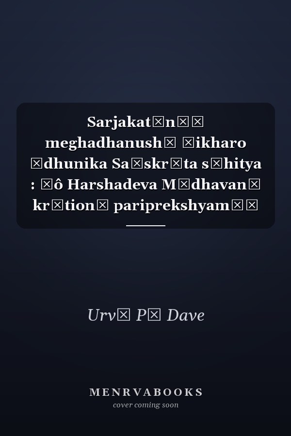 Sarjakatānāṃ meghadhanushī śikharo ādhunika Saṃskr̥ta sāhitya : Ḍô Harshadeva Mādhavanī kr̥tionā pariprekshyamāṃ