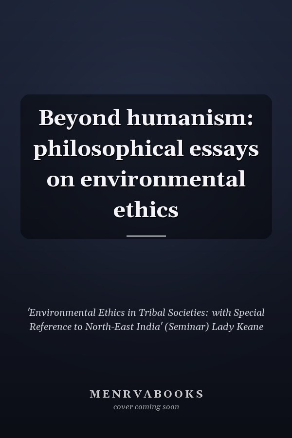 Beyond humanism: philosophical essays on environmental ethics