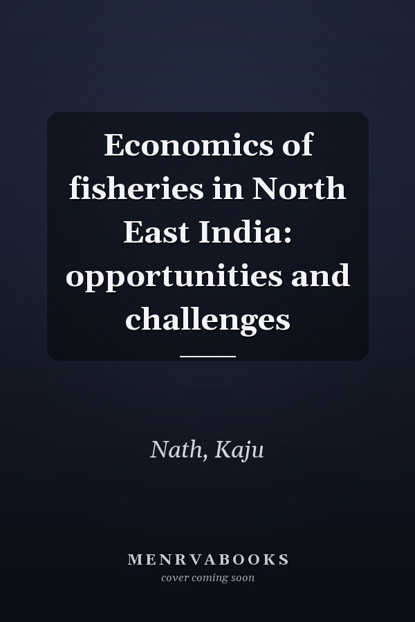 Economics of fisheries in North East India: opportunities and challenges