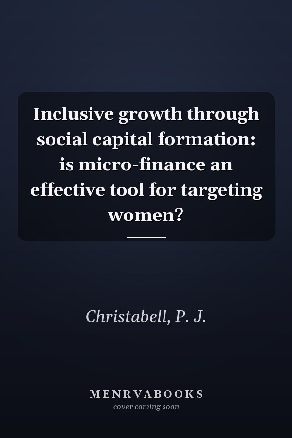 Inclusive growth through social capital formation: is micro-finance an effective tool for targeting women?