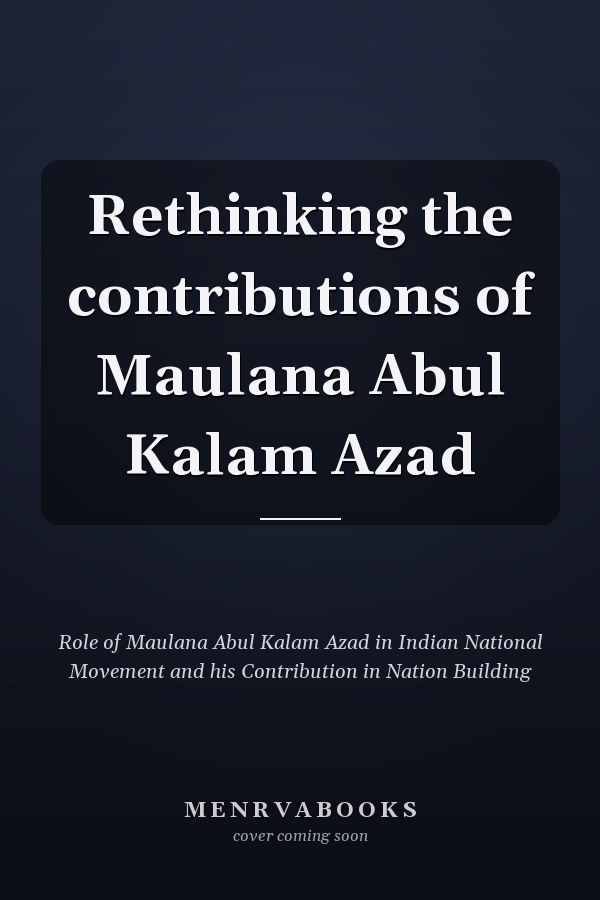 Rethinking the contributions of Maulana Abul Kalam Azad