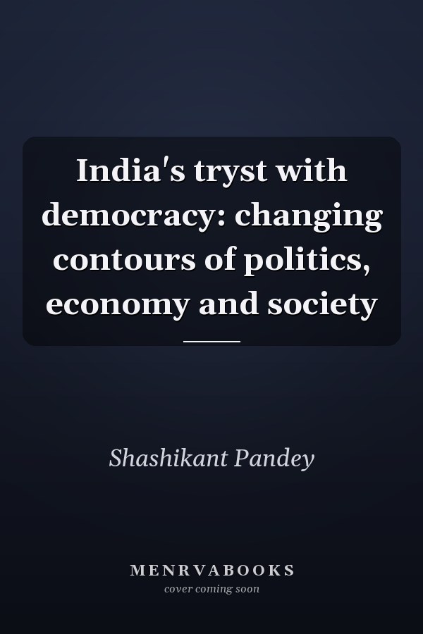 India's tryst with democracy: changing contours of politics, economy and society