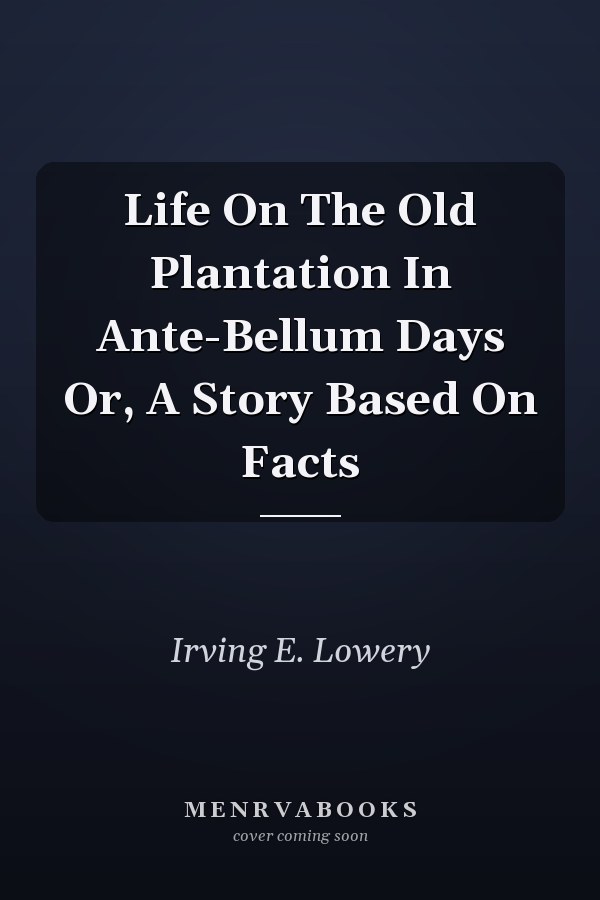 Life On The Old Plantation In Ante-Bellum Days Or, A Story Based On Facts
