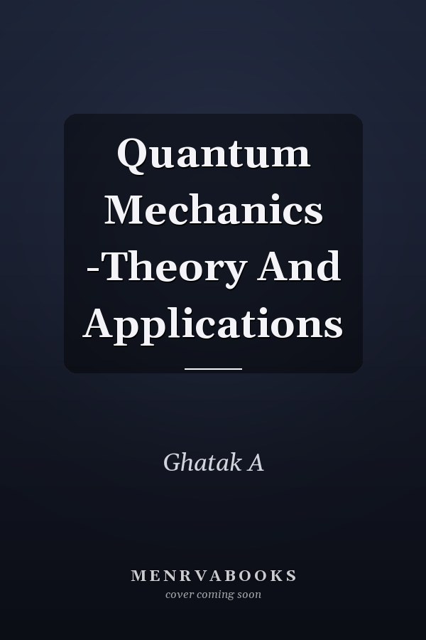 Quantum Mechanics -Theory And Applications