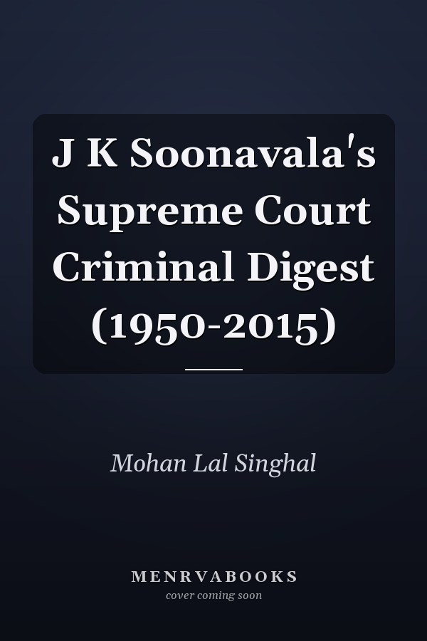 J K Soonavala's Supreme Court Criminal Digest (1950-2015)
