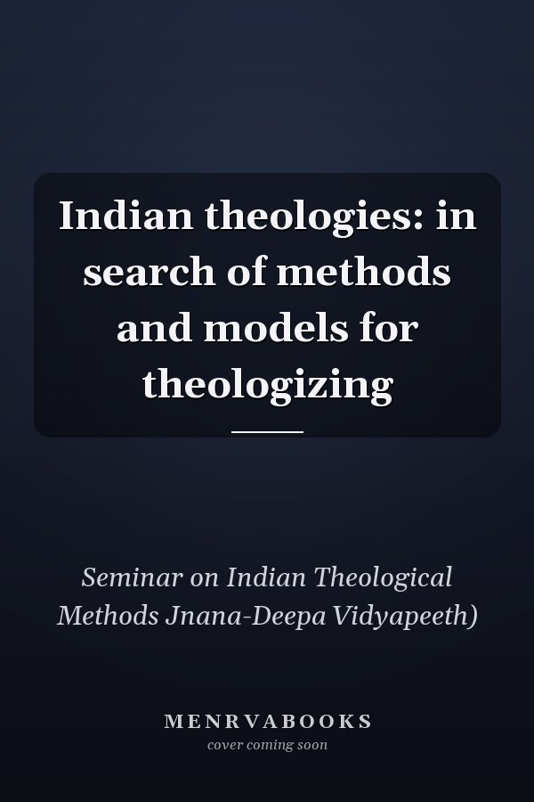 Indian theologies: in search of methods and models for theologizing