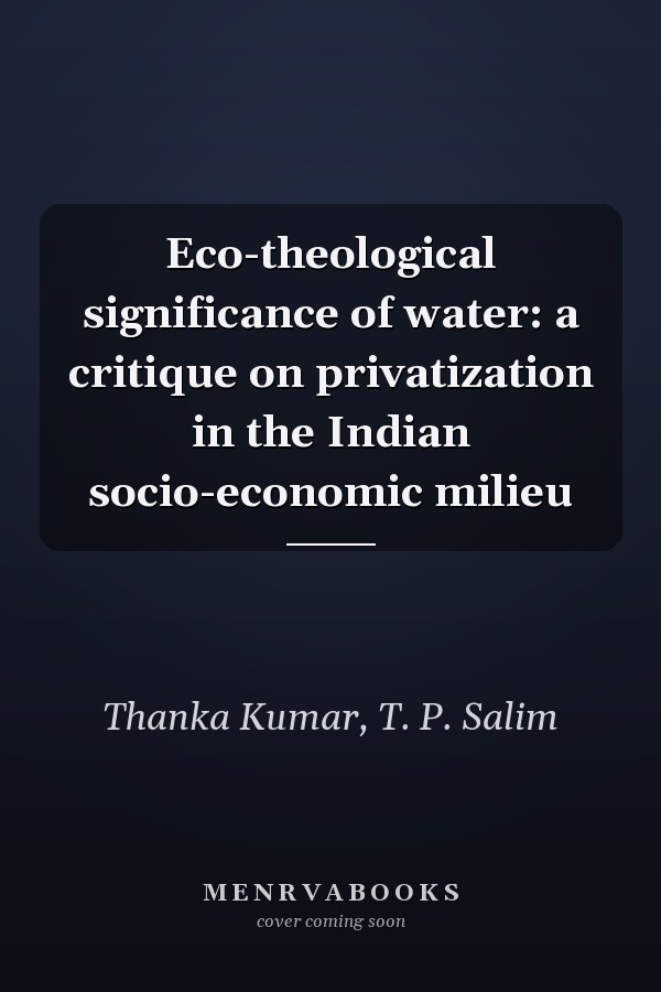 Eco-theological significance of water: a critique on privatization in the Indian socio-economic milieu
