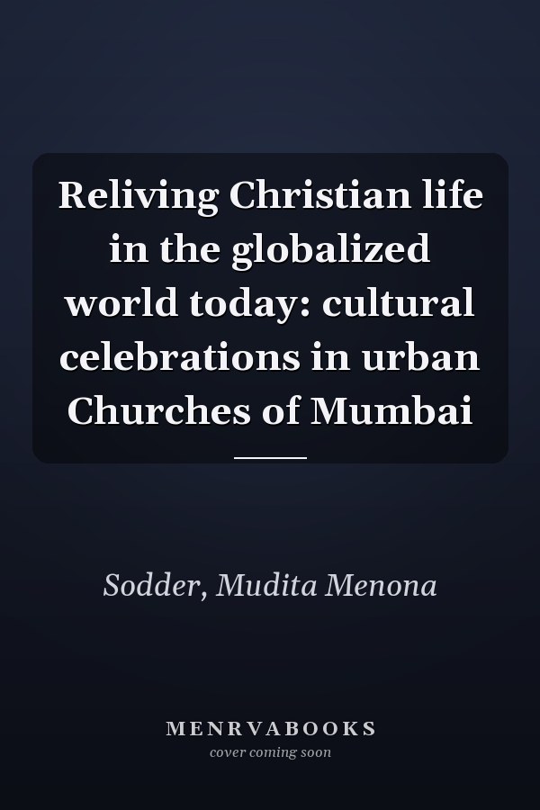 Reliving Christian life in the globalized world today: cultural celebrations in urban Churches of Mumbai