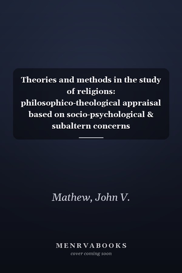 Theories and methods in the study of religions: philosophico-theological appraisal based on socio-psychological & subaltern concerns