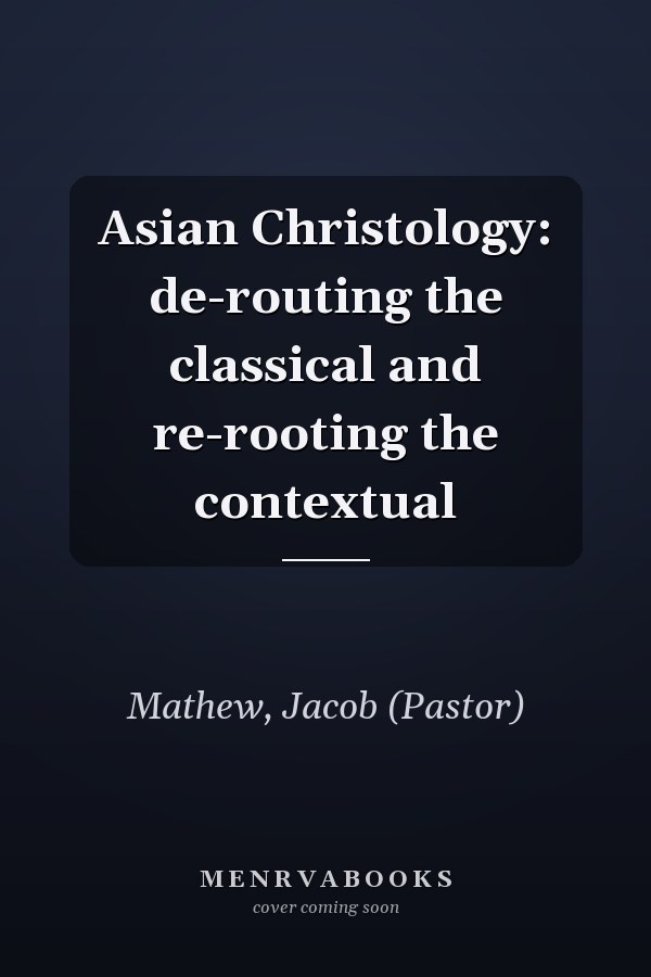 Asian Christology: de-routing the classical and re-rooting the contextual