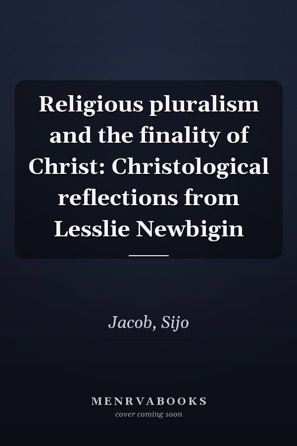 Religious pluralism and the finality of Christ: Christological reflections from Lesslie Newbigin