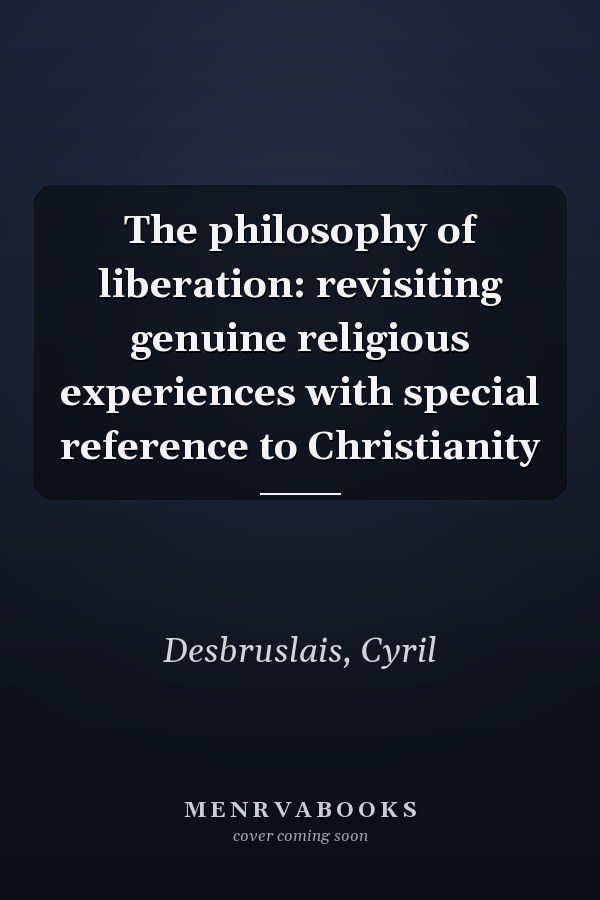 The philosophy of liberation: revisiting genuine religious experiences with special reference to Christianity