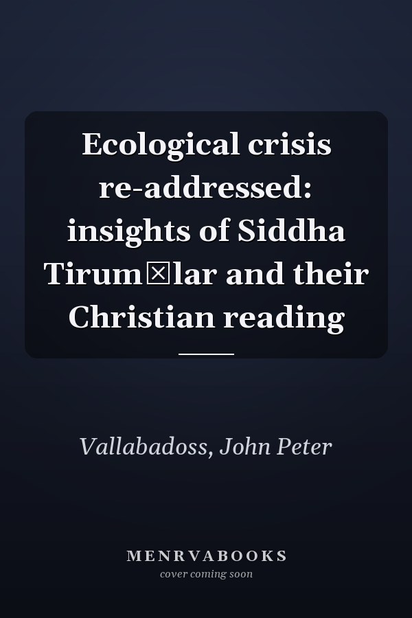 Ecological crisis re-addressed: insights of Siddha Tirumūlar and their Christian reading