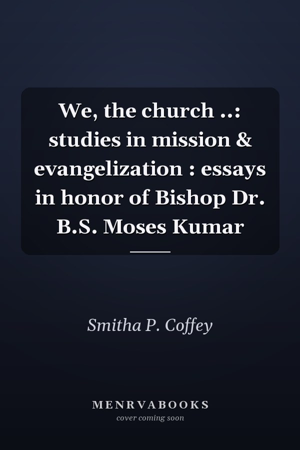 We, the church ..: studies in mission & evangelization : essays in honor of Bishop Dr. B.S. Moses Kumar