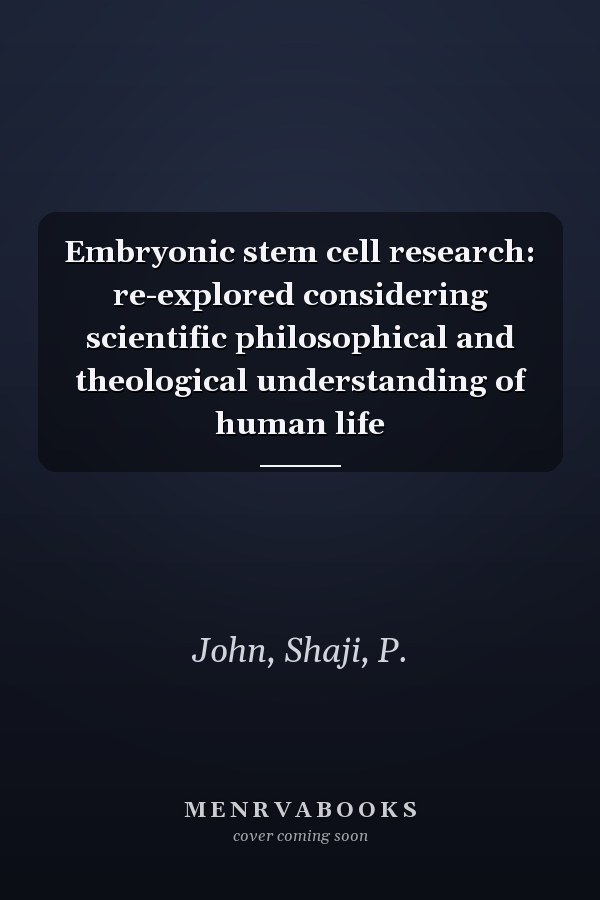 Embryonic stem cell research: re-explored considering scientific philosophical and theological understanding of human life