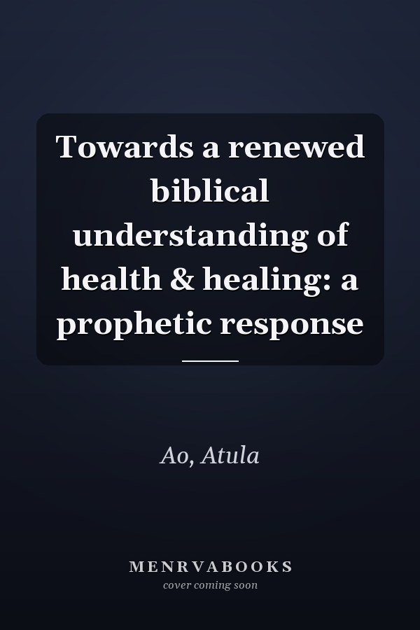 Towards a renewed biblical understanding of health & healing: a prophetic response