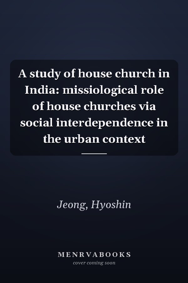 A study of house church in India: missiological role of house churches via social interdependence in the urban context