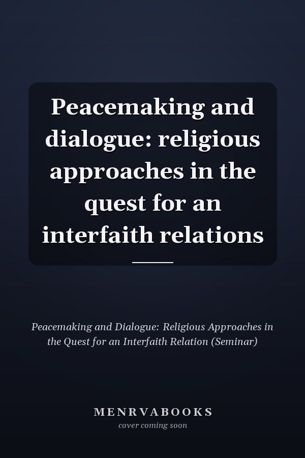 Peacemaking and dialogue: religious approaches in the quest for an interfaith relations