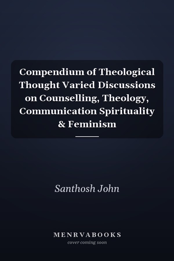 Compendium of Theological Thought Varied Discussions on Counselling, Theology, Communication Spirituality & Feminism